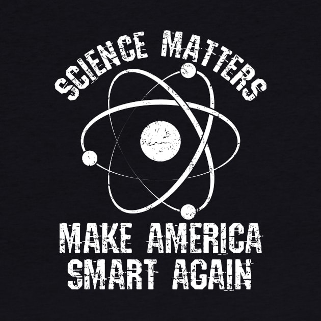 Science Shirt - Science Matters Make America Smart Again by redbarron